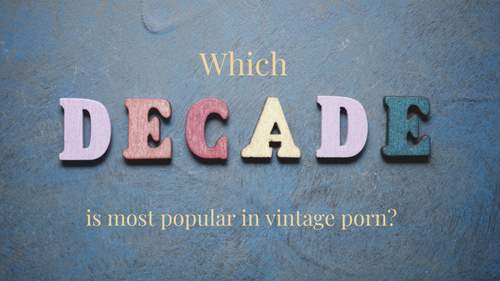 Which decade is the best for vintage porn?