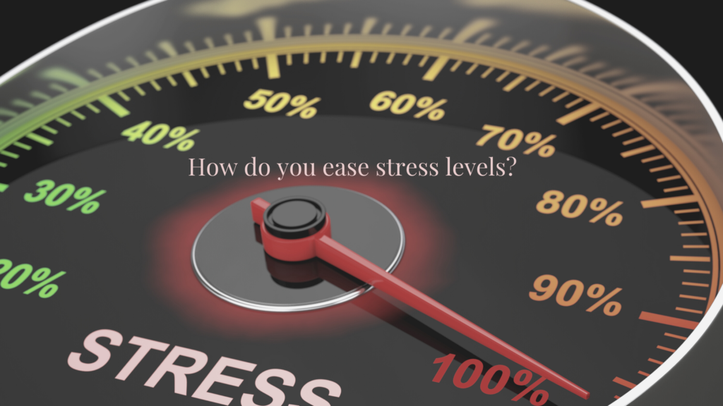 How do you ease stress levels?
